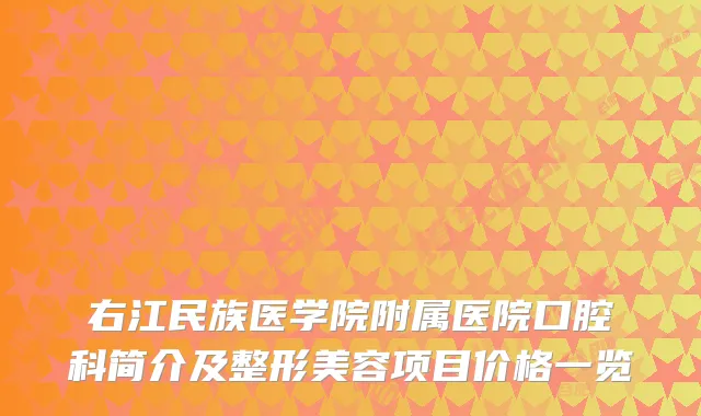 右江民族医学院附属医院口腔科简介及整形美容项目价格一览