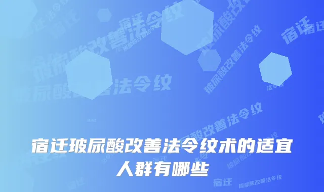 宿迁玻尿酸法令纹术的适宜人群有哪些