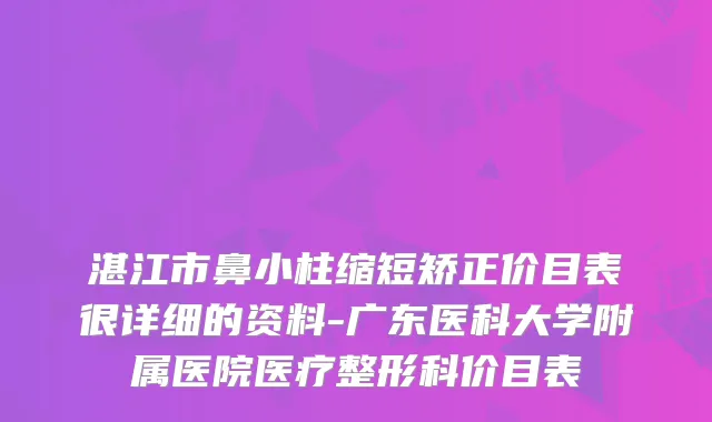 湛江市鼻小柱缩短矫正价目表很详细的资料-广东医科大学附属医院医疗整形科价目表