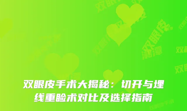 双眼皮手术大揭秘：切开与埋线重睑术对比及选择指南