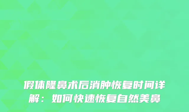 假体隆鼻术后消肿恢复时间详解：如何快速恢复自然美鼻