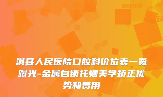 淇县人民医院口腔科价位表一览曝光-金属自锁托槽美学矫正优势和费用