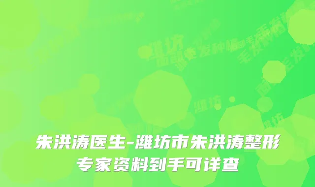 朱洪涛医生-潍坊市朱洪涛整形专家资料到手可详查