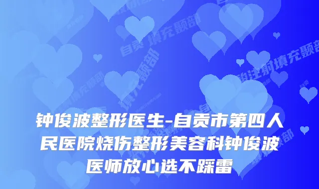 钟俊波整形医生-自贡市第四人民医院烧伤整形美容科钟俊波医师放心选不踩雷