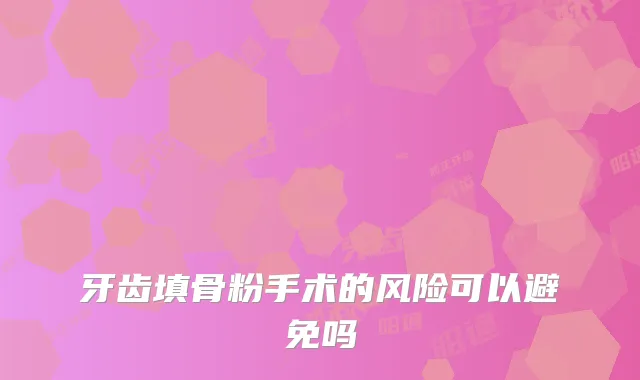 牙齿填骨粉手术的风险可以避免吗