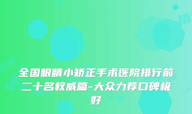 全国眼睛小矫正手术医院排行前二十名篇-大众力荐口碑极好