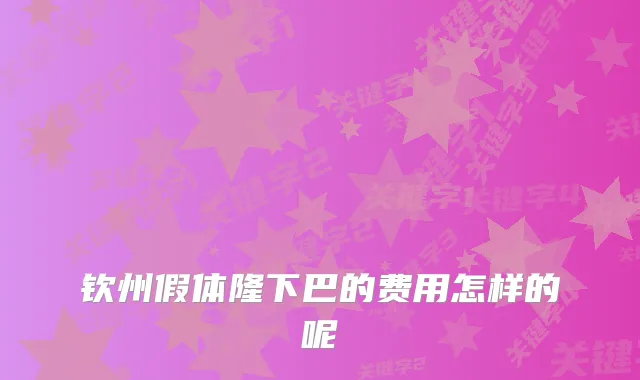 钦州假体隆下巴的费用怎样的呢