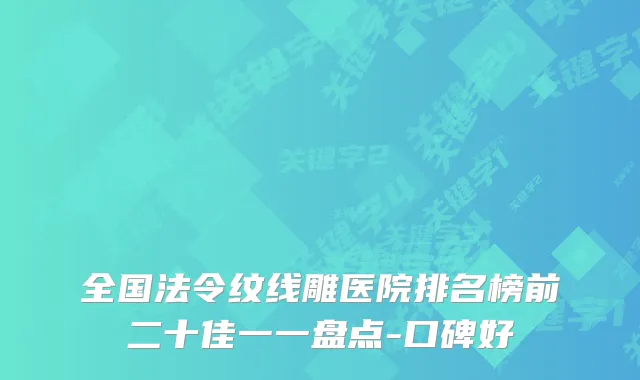 全国法令纹线雕医院排名榜前二十佳一一盘点-口碑好
