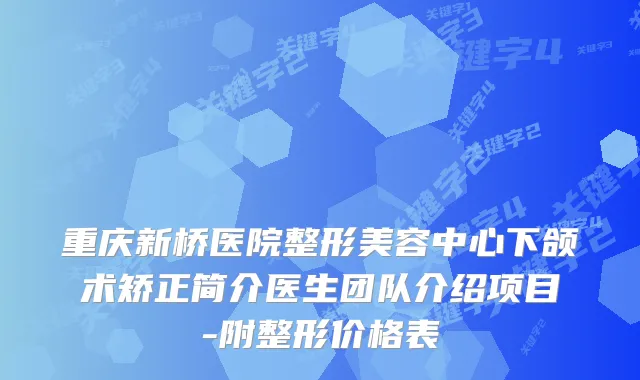 重庆新桥医院整形美容中心下颌术矫正简介医生团队介绍项目-附整形价格表
