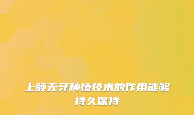 上颌无牙种植技术的作用能够持久保持