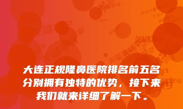 大连正规隆鼻医院排名前五名分别拥有独特的优势，接下来我们就来详细了解一下。