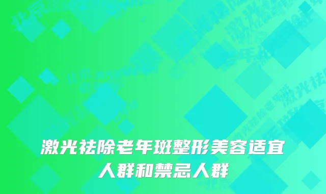 激光祛除老年斑整形美容适宜人群和禁忌人群