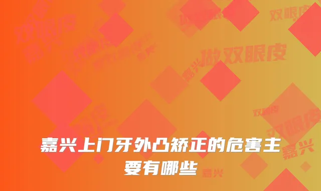 嘉兴上门牙外凸矫正的危害主要有哪些