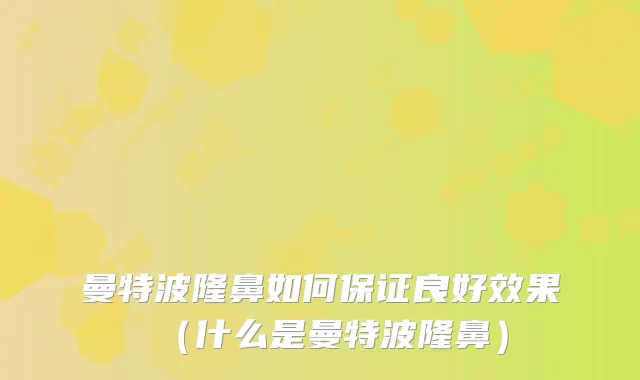 曼特波隆鼻如何良好效果（什么是曼特波隆鼻）