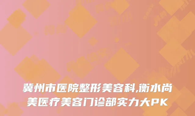 冀州市医院整形美容科,衡水尚美医疗美容门诊部实力大PK