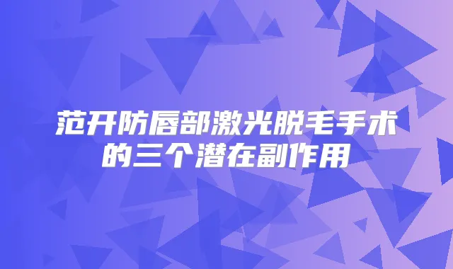 范开防唇部激光脱毛手术的三个潜在副作用