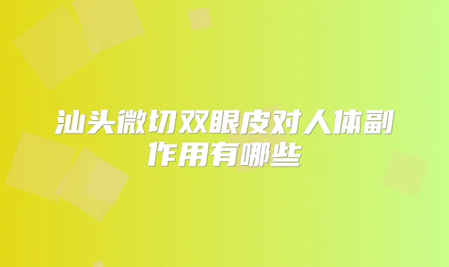 汕头微切双眼皮对人体副作用有哪些