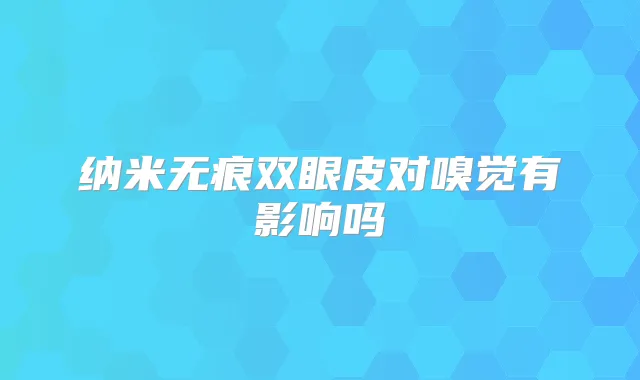 纳米无痕双眼皮对嗅觉有影响吗