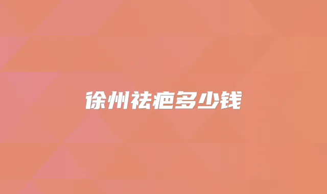 徐州祛疤多少钱