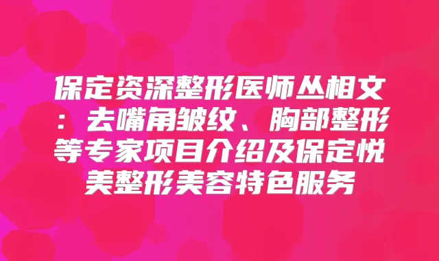 保定资深整形医师丛相文：去嘴角皱纹、胸部整形等专家项目介绍及保定悦美整形美容特色服务