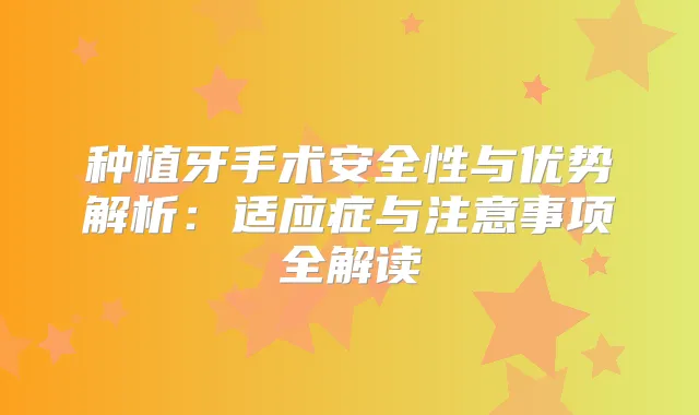 种植牙手术安全性与优势解析:适应症与注意事项全解读