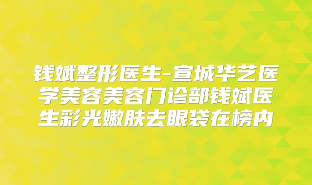 钱斌整形医生-宣城华艺医学美容美容门诊部钱斌医生彩光嫩肤去眼袋在榜内