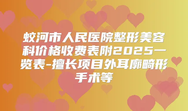 蛟河市人民医院整形美容科价格收费表附2025一览表-擅长项目外耳廓畸形手术等