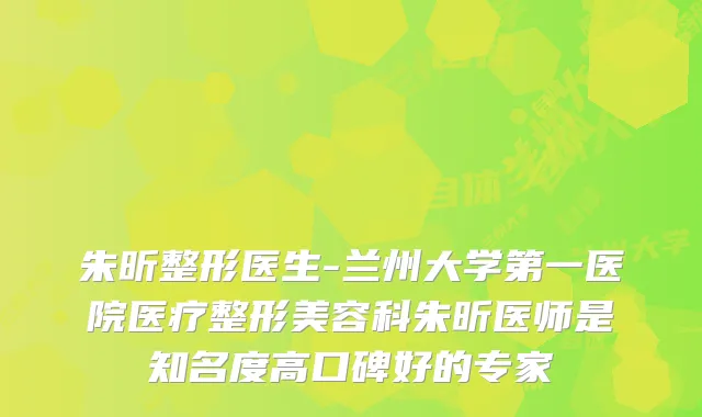 朱昕整形医生-兰州大学第一医院医疗整形美容科朱昕医师是知名度高口碑好的专家