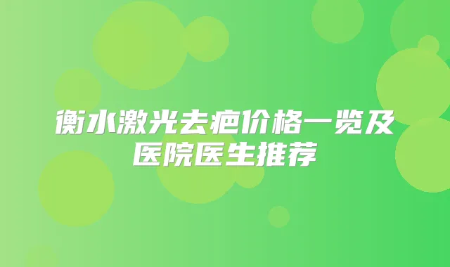 衡水激光去疤价格一览及医院医生推荐