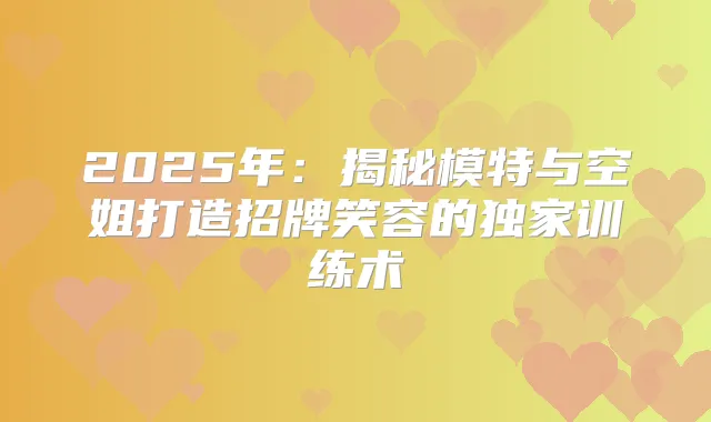 2025年：揭秘模特与空姐打造招牌笑容的训练术