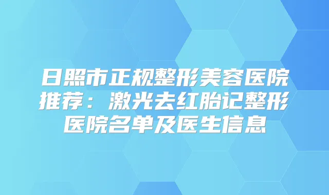 日照市正规整形美容医院推荐：激光去红胎记整形医院名单及医生信息