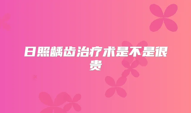 日照龋齿术是不是很贵