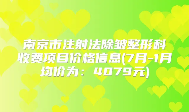 南京市注射法除皱整形科收费项目价格信息(7月-1月均价为:4079元)