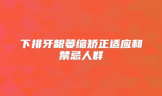 下排牙龈萎缩矫正适应和禁忌人群