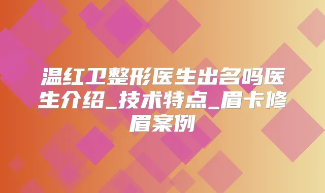 温红卫整形医生出名吗医生介绍_技术特点_眉卡修眉案例