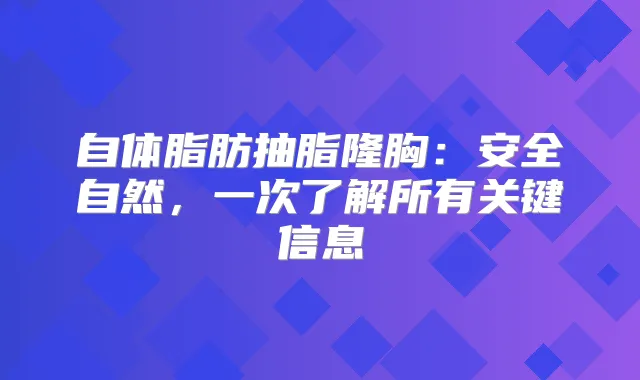 自体脂肪抽脂隆胸：安全自然，一次了解所有关键信息