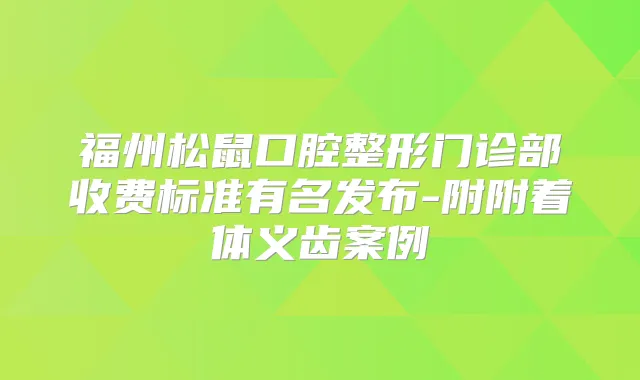 福州松鼠口腔整形门诊部收费标准有名发布-附附着体义齿案例