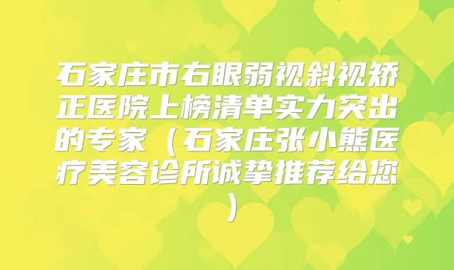 石家庄市右眼弱视斜视矫正医院上榜清单实力突出的专家（石家庄张小熊医疗美容诊所诚挚推荐给您）