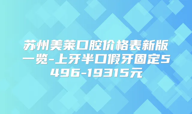 苏州美莱口腔价格表新版一览-上牙半口假牙固定5496-19315元