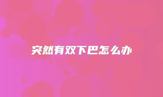 突然有双下巴怎么办