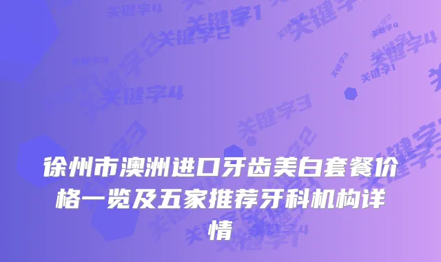 徐州市澳洲进口牙齿美白套餐价格一览及五家推荐牙科机构详情