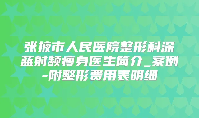 张掖市人民医院整形科深蓝射频瘦身医生简介_案例-附整形费用表明细