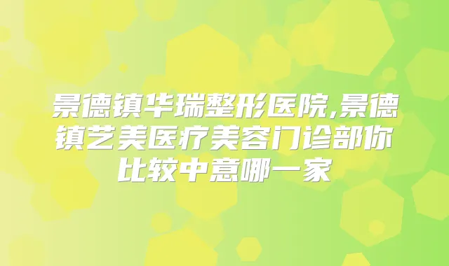 景德镇华瑞整形医院,景德镇艺美医疗美容门诊部你比较中意哪一家