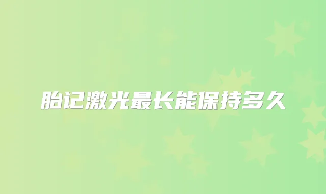 胎记激光长能保持多久