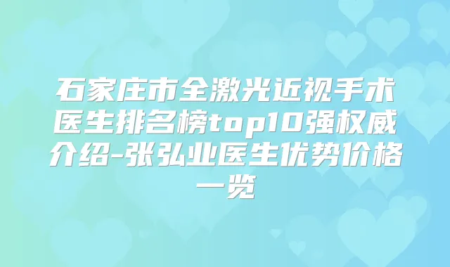 石家庄市全激光近视手术医生排名榜top10强介绍-张弘业医生优势价格一览