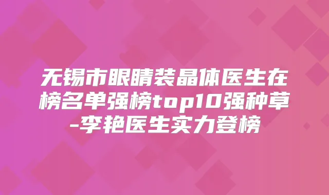 无锡市眼睛装晶体医生在榜名单强榜top10强种草-李艳医生实力登榜