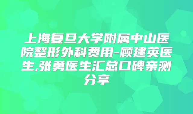 上海复旦大学附属中山医院整形外科费用-顾建英医生,张勇医生汇总口碑亲测分享