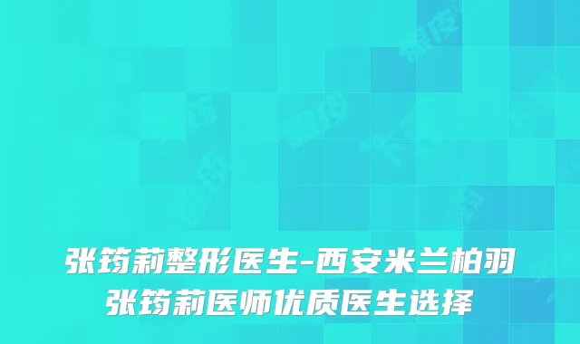 张筠莉整形医生-西安米兰柏羽张筠莉医师优质医生选择