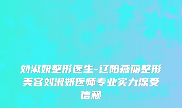 刘淑妍整形医生-辽阳燕丽整形美容刘淑妍医师专业实力深受信赖