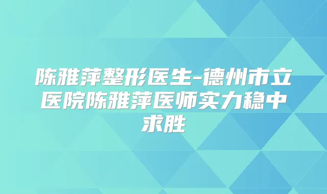 陈雅萍整形医生-德州市立医院陈雅萍医师实力稳中求胜